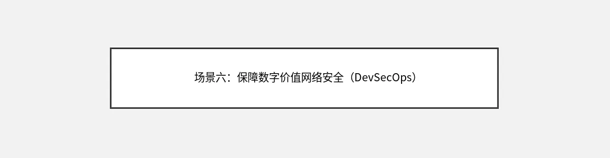 场景六：保障数字价值网络安全（DevSecOps）